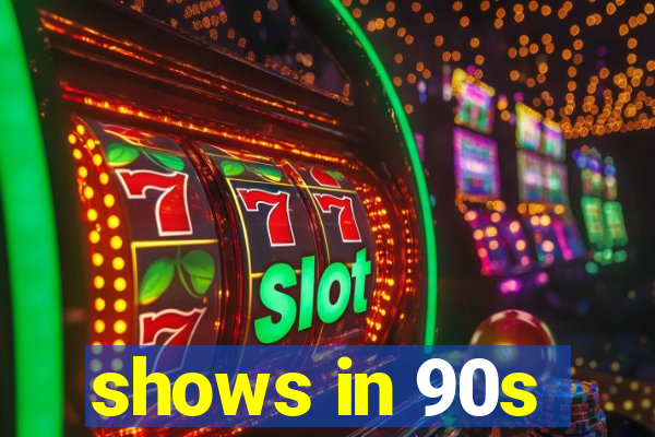 shows in 90s